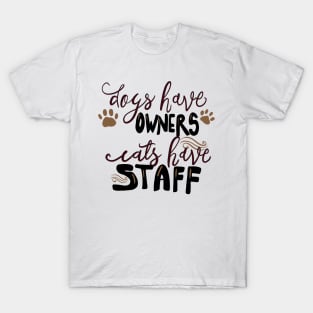 Dogs have Owners, Cats Have Staff T-shirt T-Shirt